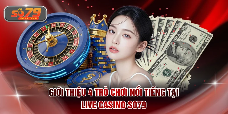 Giới thiệu 4 trò chơi nổi tiếng tại live casino SO79