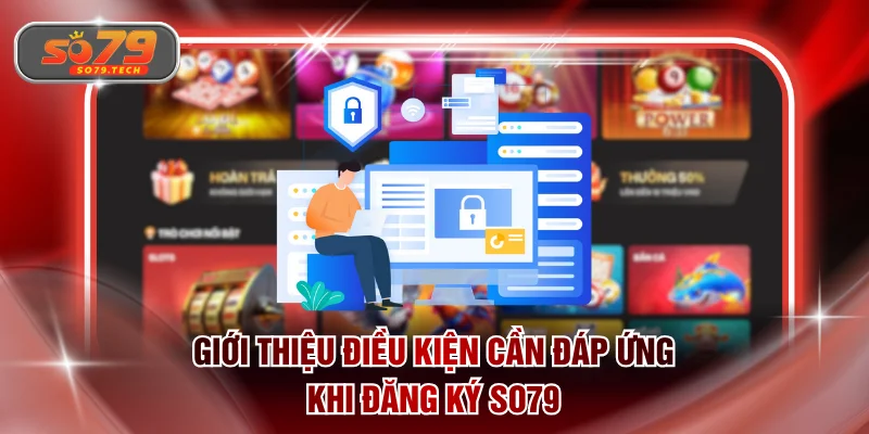 Giới thiệu điều kiện cần đáp ứng khi đăng ký SO79