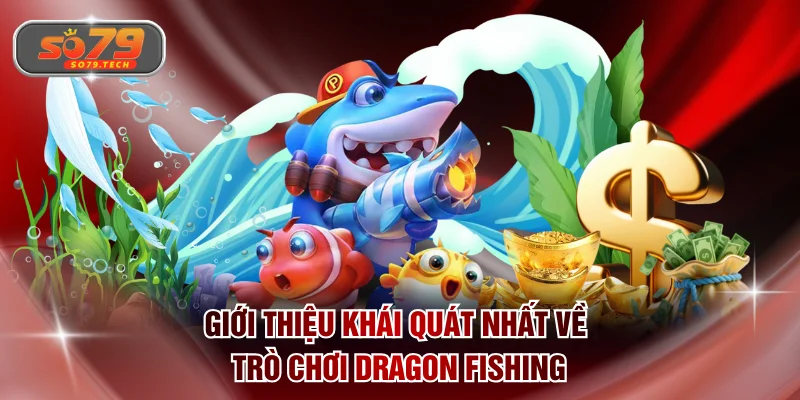 Giới thiệu khái quát nhất về trò chơi Dragon Fishing