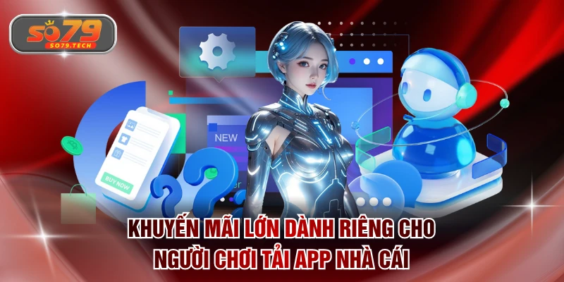 Khuyến mãi lớn dành riêng cho người chơi tải app nhà cái